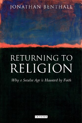 Returning To Religion Why A Secular Age Is Haunted By Faith Jonathan Benthall