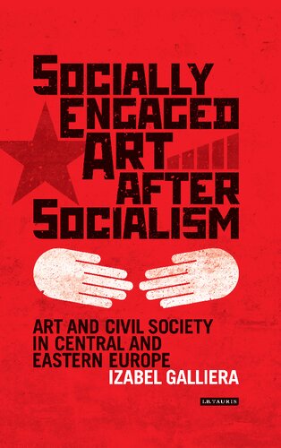 Socially Engaged Art After Socialism Art And Civil Society In Central And Eastern Europe Izabel Galliera