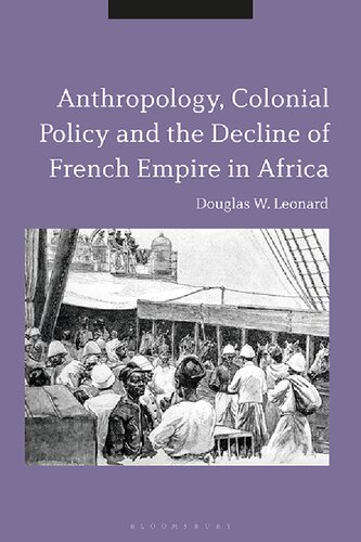 Anthropology Colonial Policy And The Decline Of French Empire In Africa Douglas W Leonard