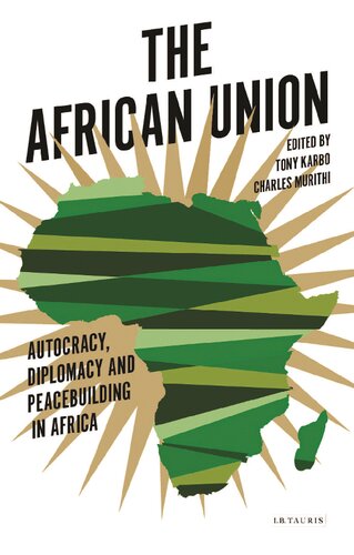 The African Union Autocracy Diplomacy And Peacebuilding In Africa Tony Karbo Tim Murithi