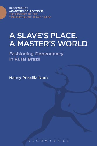 A Slaves Place A Masters World Fashioning Dependency In Rural Brazil Nancy Priscilla Naro