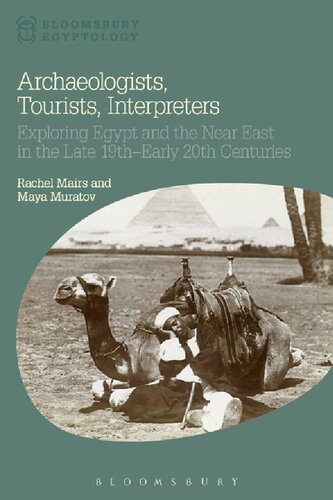Archaeologists Tourists Interpreters Exploring Egypt And The Near East In The Late 19thearly 20th Centuries Rachel Mairs Maya Muratov