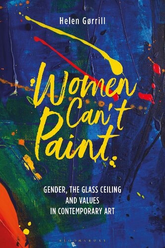 Women Cant Paint Gender The Glass Ceiling And Values In Contemporary Art Helen Grrill