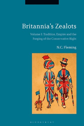 Britannias Zealots Volume I Tradition Empire And The Forging Of The Conservative Right Nc Fleming