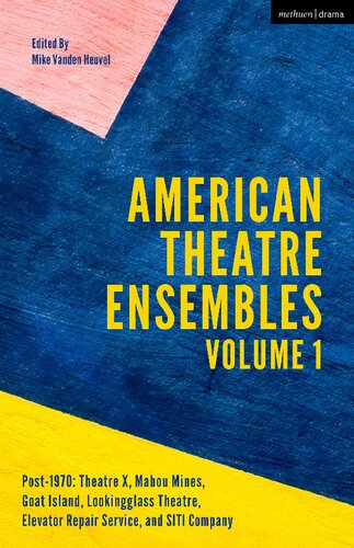 American Theatre Ensembles Post1970 Theatre X Mabou Mines Goat Island Lookingglass Theatre Elevator Repair Service And Siti Company Volume 1 Mike Vanden Heuvel
