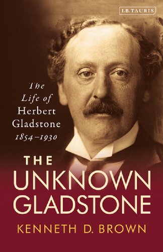 The Unknown Gladstone The Life Of Herbert Gladstone 18541930 Kenneth D Brown