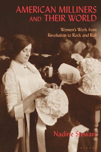 American Milliners And Their World Womens Work From Revolution To Rock And Roll Nadine Stewart