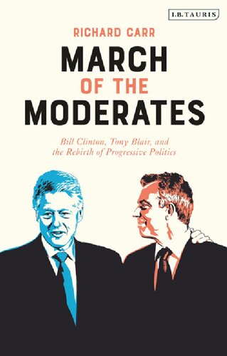 March Of The Moderates Bill Clinton Tony Blair And The Rebirth Of Progressive Politics Richard Carr
