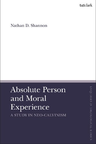 Absolute Person And Moral Experience A Study In Neocalvinism Nathan D Shannon