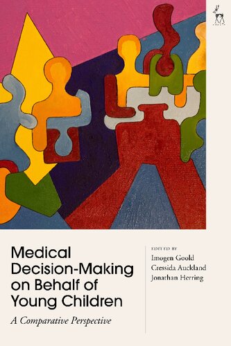 Medical Decisionmaking On Behalf Of Young Children A Comparative Perspective Imogen Goold Cressida Auckland Jonathan Herring Editors
