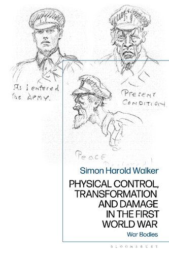 Physical Control Transformation And Damage In The First World War War Bodies Simon Harold Walker