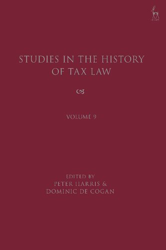 Studies In The History Of Tax Law Volume Volume 9 Peter Harris Dominic De Cogan Editors