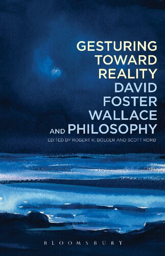 Gesturing Toward Reality David Foster Wallace And Philosophy Robert K Bolger Scott Korb Editors