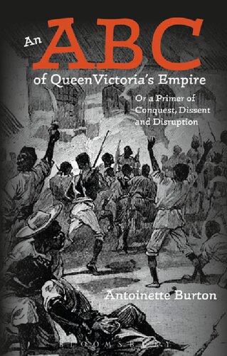 An Abc Of Queen Victorias Empire Or A Primer Of Conquest Dissent And Disruption Antoinette Burton