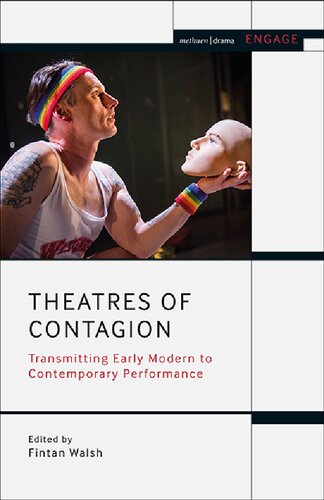 Theatres Of Contagion Transmitting Early Modern To Contemporary Performance Fintan Walsh Editor