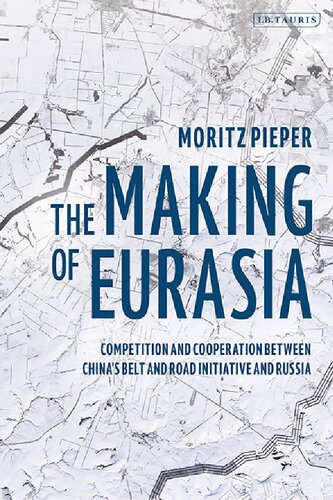 The Making Of Eurasia Competition And Cooperation Between Chinas Belt And Road Initiative And Russia Moritz Pieper