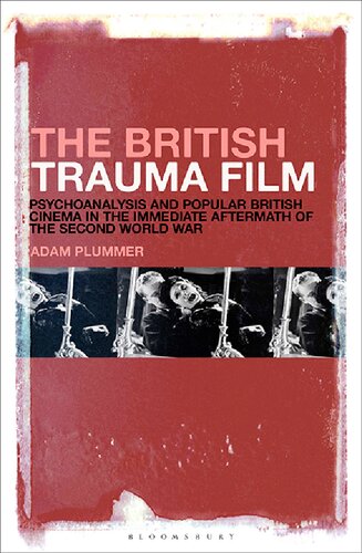 The British Trauma Film Psychoanalysis And Popular British Cinema In The Immediate Aftermath Of The Second World War Adam Plummer