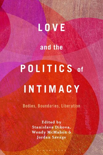 Love And The Politics Of Intimacy Bodies Boundaries Liberation Stanislava Dikova Wendy Mcmahon Jordan Savage Editors