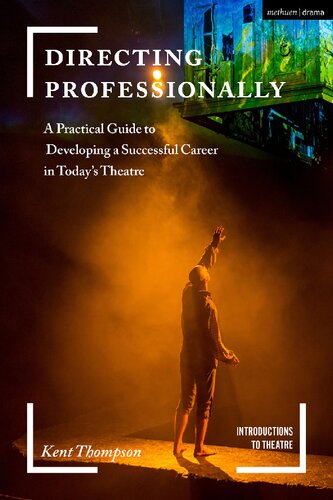 Directing Professionally A Practical Guide To Developing A Successful Career In Todays Theatre Kent Thompson