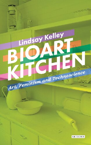 Bioart Kitchen Art Feminism And Technoscience Lindsay Kelley