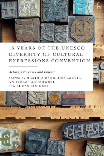 15 Years Of The Unesco Diversity Of Cultural Expressions Convention Actors Processes And Impact Beatriz Barreiro Carril Andrzej Jakubowski Lucas Lixinski Editors