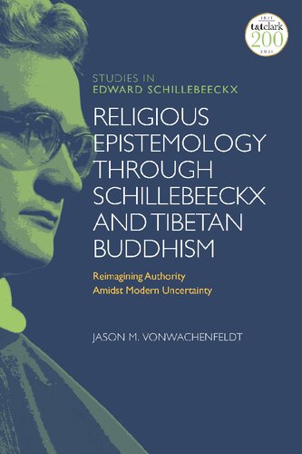 Religious Epistemology Through Schillebeeckx And Tibetan Buddhism Reimagining Authority Amidst Modern Uncertainty Jason M Vonwachenfeldt