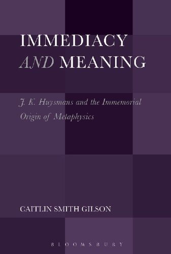 Immediacy And Meaning J K Huysmans And The Immemorial Origin Of Metaphysics Caitlin Smith Gilson