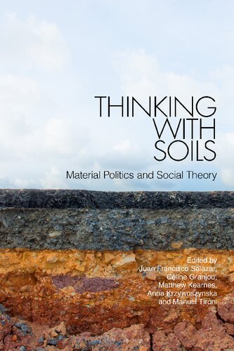 Thinking With Soils Material Politics And Social Theory Juan Francisco Salazar Cline Granjou Matthew Kearnes Anna Krzywoszynska Manuel Tironi Editors
