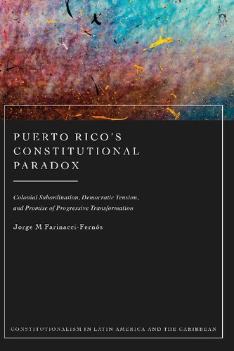 Puerto Ricos Constitutional Paradox Colonial Subordination Democratic Tension And Promise Of Progressive Transformation Jorge M Farinacciferns