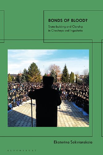 Bonds Of Blood Statebuilding And Clanship In Chechnya And Ingushetia Ekaterina Sokirianskaia Editor