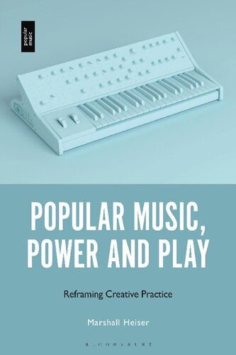 Popular Music Power And Play Reframing Creative Practice Marshall Heiser