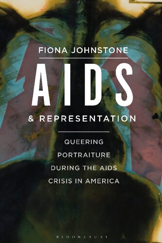 Aids And Representation Queering Portraiture During The Aids Crisis In America 1st Edition Fiona Johnstone