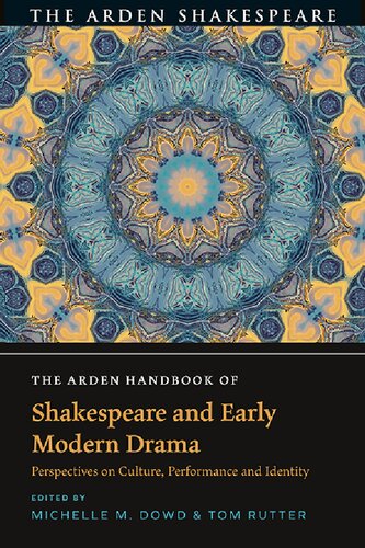 The Arden Handbook Of Shakespeare And Early Modern Drama Perspectives On Culture Performance And Identity Michelle M Dowd Tom Rutter Editors