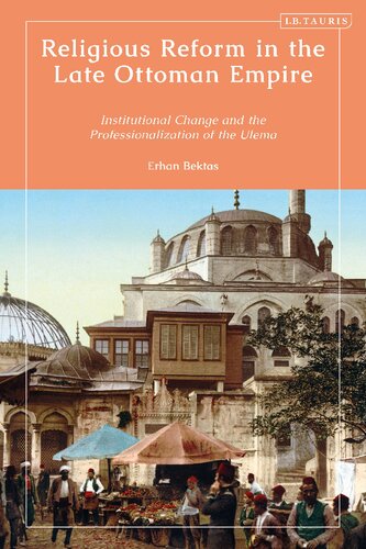 Religious Reform In The Late Ottoman Empire Institutional Change And The Professionalization Of The Ulema Erhan Bekta