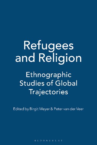 Refugees And Religion Ethnographic Studies Of Global Trajectories Birgit Meyer Peter Van Der Veer