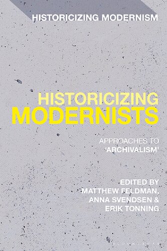 Historicizing Modernists Approaches To Archivalism Matthew Feldman Anna Svendsen Erik Tonning Editors