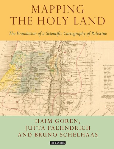 Mapping The Holy Land The Foundation Of A Scientific Cartography Of Palestine Haim Goren Jutta Faehndrich Bruno Schelhaas Petra Weigel