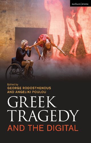 Greek Tragedy And The Digital George Rodosthenous Angeliki Poulou Editors
