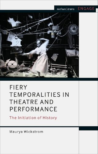 Fiery Temporalities In Theatre And Performance The Initiation Of History Maurya Wickstrom