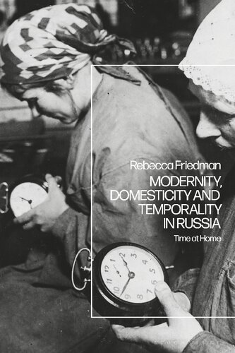 Modernity Domesticity And Temporality In Russia Time At Home Rebecca Friedman