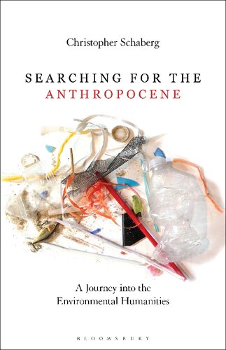 Searching For The Anthropocene A Journey Into The Environmental Humanities Christopher Schaberg