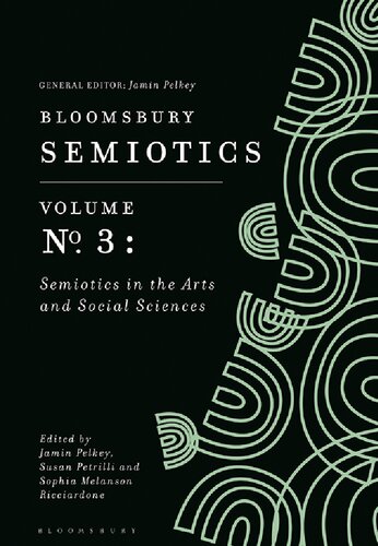 Bloomsbury Semiotics Volume 3 Semiotics In The Arts And Social Sciences Jamin Pelkey Susan Petrilli Sophia Melanson Ricciardone Editors