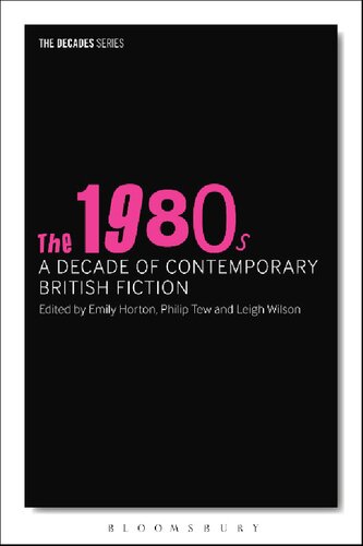 The 1980s A Decade Of Contemporary British Fiction Emily Horton Philip Tew Leigh Wilson Editors