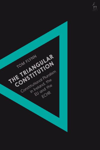 The Triangular Constitution Constitutional Pluralism In Ireland The Eu And The Echr Tom Flynn