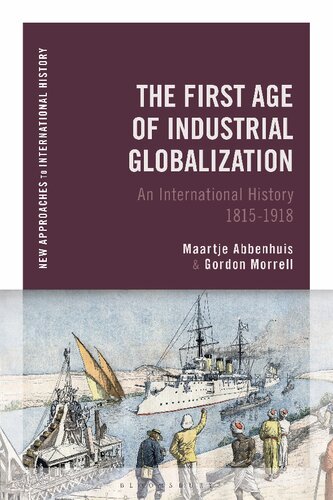 The First Age Of Industrial Globalization An International History 18151918 Maartje Abbenhuis Gordon Morrell