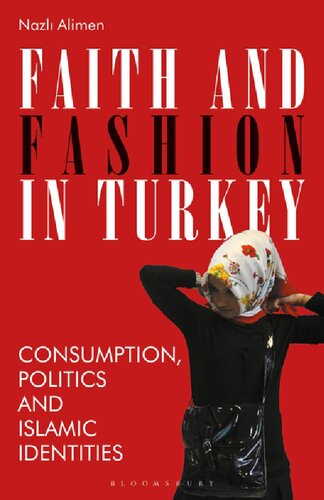 Faith And Fashion In Turkey Consumption Politics And Islamic Identities Nazli Alimen