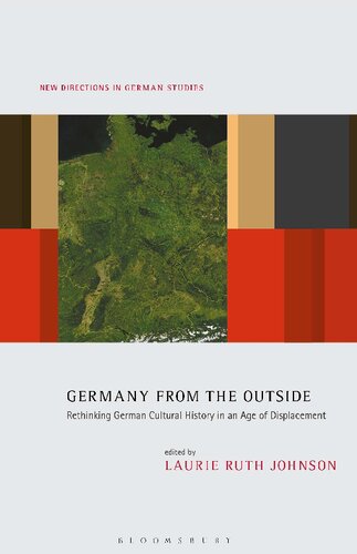 Germany From The Outside Rethinking German Cultural History In An Age Of Displacement Laurie Ruth Johnson Editor