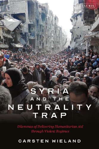 Syria And The Neutrality Trap Dilemmas Of Delivering Humanitarian Aid Through Violent Regimes Carsten Wieland
