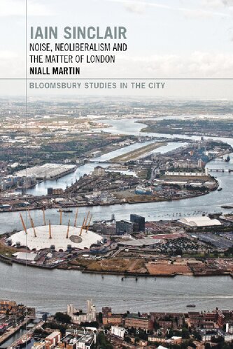 Iain Sinclair Noise Neoliberalism And The Matter Of London Niall Martin