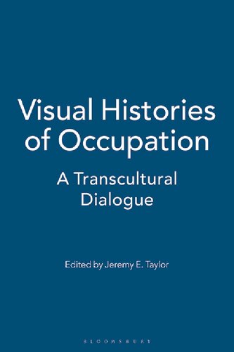Visual Histories Of Occupation A Transcultural Dialogue Jeremy E Taylor Editor